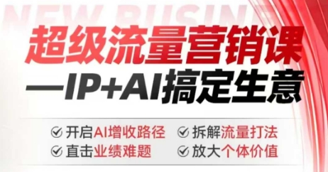 2025年超级流量营销课，IP+AI搞定生意，开启AI增收路径 直击业绩难题 拆解流量打法 放大个体价值-黑鲨创业网