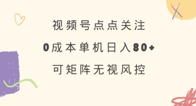 视频号点点关注，0成本单号80+，可矩阵，绿色正规，长期稳定【揭秘】-黑鲨创业网