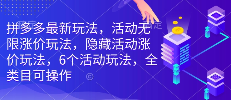 拼多多最新玩法，活动无限涨价玩法，隐藏活动涨价玩法，6个活动玩法，全类目可操作-黑鲨创业网