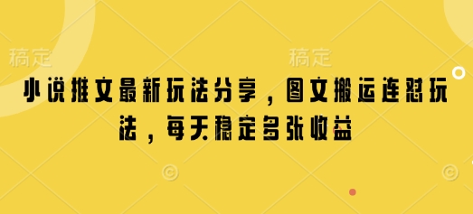 小说推文最新玩法分享，图文搬运连怼玩法，每天稳定多张收益-黑鲨创业网