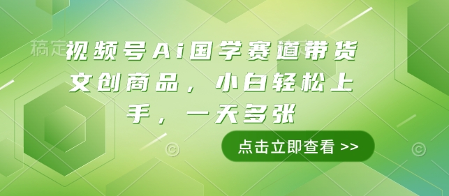 视频号Ai国学赛道带货文创商品，小白轻松上手，一天多张-黑鲨创业网