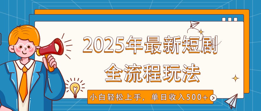 2025年最新短剧玩法，全流程实操，小白轻松上手，视频号抖音同步分发，单日收入500+-黑鲨创业网