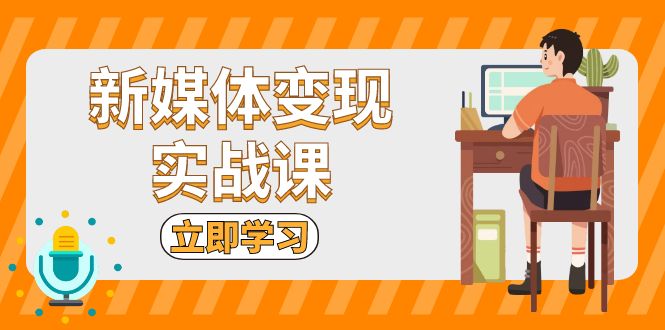 新媒体变现实战课：短视频+直播带货，拍摄、剪辑、引流、带货等-黑鲨创业网