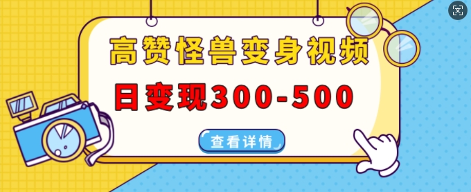 高赞怪兽变身视频制作，日变现300-500，多平台发布(抖音、视频号、小红书)-黑鲨创业网