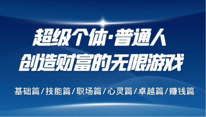 超级个体·普通人创造财富的无限游戏，基础篇/技能篇/职场篇/心灵篇/卓越篇/赚钱篇-黑鲨创业网