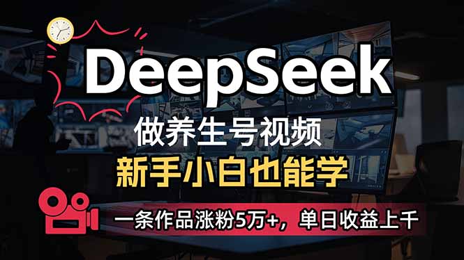 小白用DeepSeek做养生号，一条作品涨粉5万+，单日收益上千-黑鲨创业网