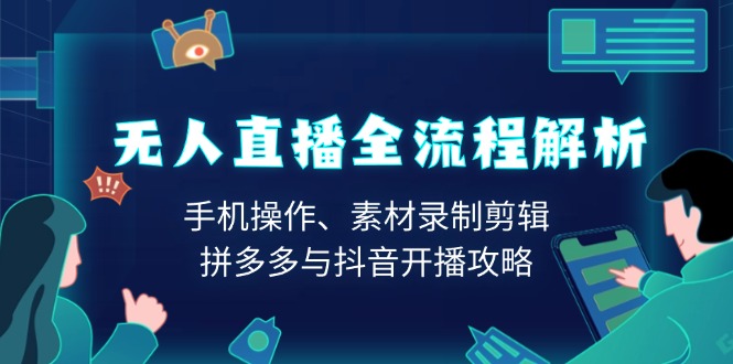 无人直播全流程解析：手机操作、素材录制剪辑、拼多多与抖音开播攻略-黑鲨创业网