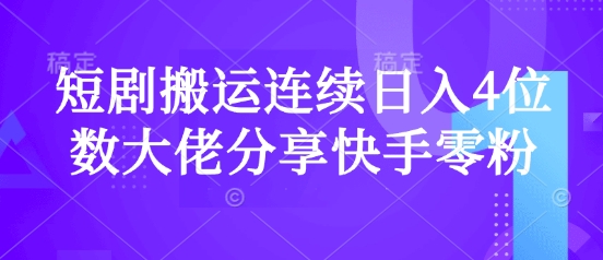 短剧搬运连续日入4位数大佬分享快手零粉爆单经验-黑鲨创业网