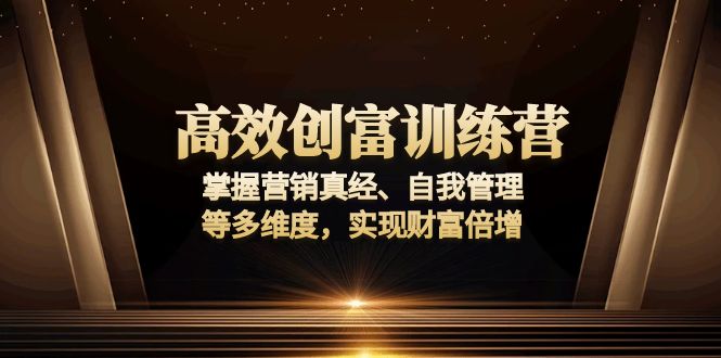 高效创富训练营：掌握营销真经、自我管理等多维度，实现财富倍增-黑鲨创业网