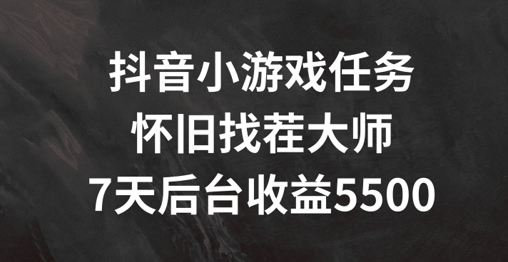 抖音小游戏任务，怀旧找茬，7天收入5500+【揭秘】-黑鲨创业网