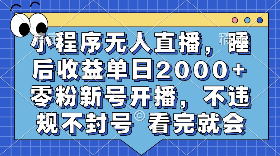 小程序无人直播，睡后收益单日2000+ 零粉新号开播，不违规不封号 看完就会-黑鲨创业网