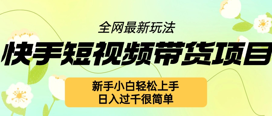 快手短视频带货项目最新玩法，新手小白轻松上手，日入几张很简单【揭秘】-黑鲨创业网