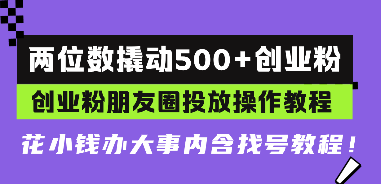 两位数撬动500+创业粉，创业粉朋友圈投放操作教程，花小钱办大事内含找…-黑鲨创业网