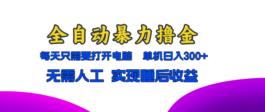 全自动暴力撸金，只需要打开电脑，单机日入300+无需人工，实现睡后收益-黑鲨创业网