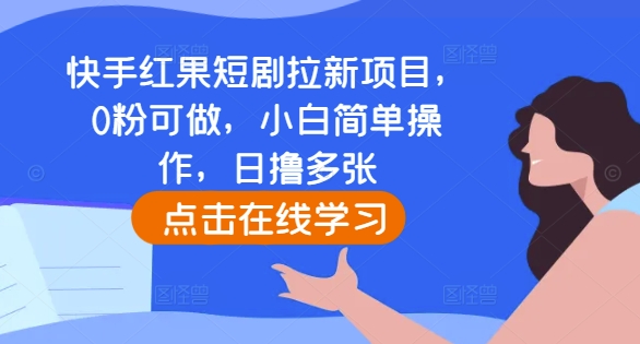 快手红果短剧拉新项目，0粉可做，小白简单操作，日撸多张-黑鲨创业网