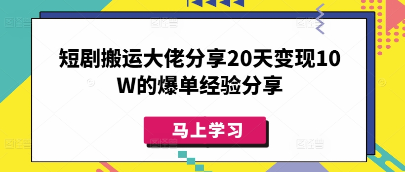 短剧搬运大佬分享20天变现10W的爆单经验分享-黑鲨创业网