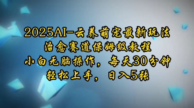 2025AI云养萌宠最新玩法，治愈赛道保姆级教程，小白无脑操作，每天30分钟，轻松上手，日入5张-黑鲨创业网