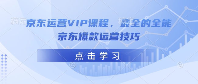 京东运营VIP课程，最全的全能京东爆款运营技巧-黑鲨创业网