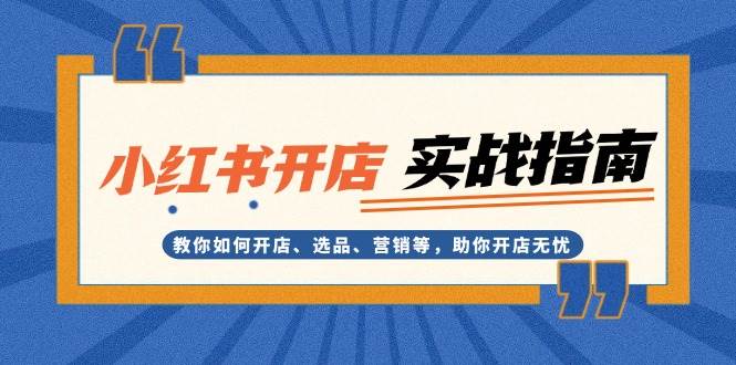 小红书开店实战指南：教你如何开店、选品、营销等，助你开店无忧-黑鲨创业网