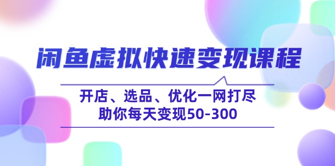 闲鱼虚拟快速变现课程，开店、选品、优化一网打尽，助你每天变现50-300-黑鲨创业网