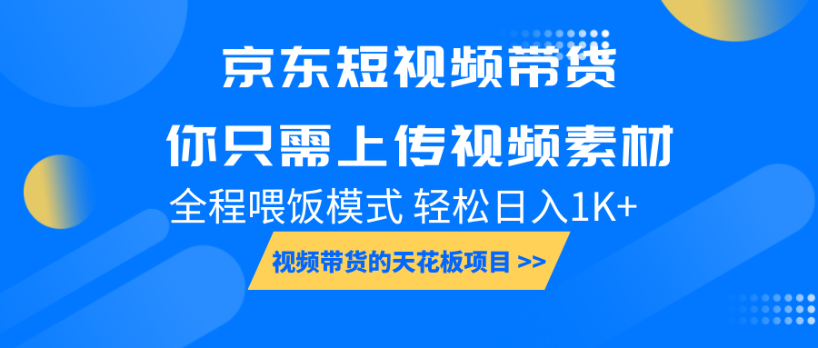 京东短视频带货， 你只需上传视频素材轻松日入1000+， 小白宝妈轻松上手-黑鲨创业网