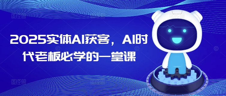 2025实体AI获客，AI时代老板必学的一堂课-黑鲨创业网