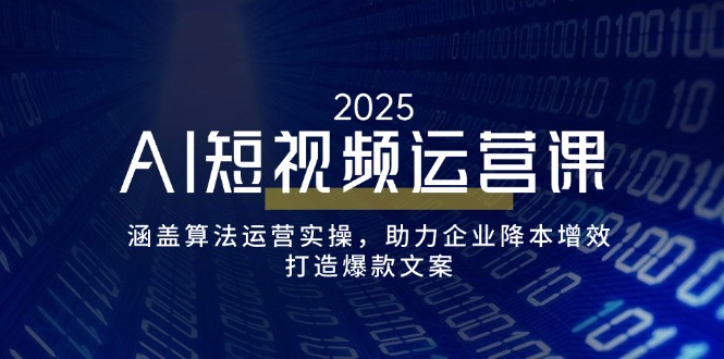 AI短视频运营课，涵盖算法运营实操，助力企业降本增效，打造爆款文案-黑鲨创业网