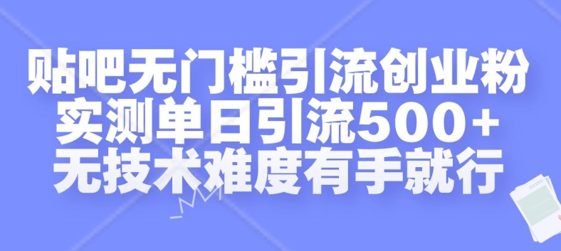 贴吧无门槛引流创业粉，实测单日引流500+，无技术难度有手就行【揭秘】-黑鲨创业网