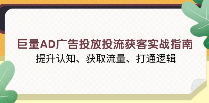 巨量AD广告投放投流获客实战指南，提升认知、获取流量、打通逻辑-黑鲨创业网