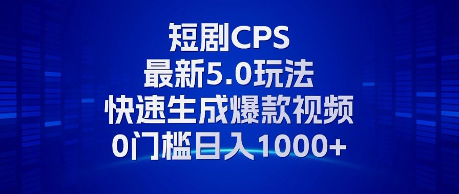 11月最新短剧CPS玩法，快速生成爆款视频，小白0门槛轻松日入1000+-黑鲨创业网