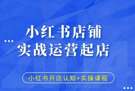 小红书店铺实战运营起店，小红书开店认知+实操课程-黑鲨创业网