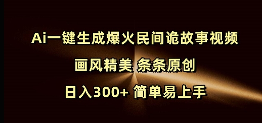 Ai一键生成爆火民间诡故事视频 画风精美 条条原创 日入300+ 简单易上手-黑鲨创业网