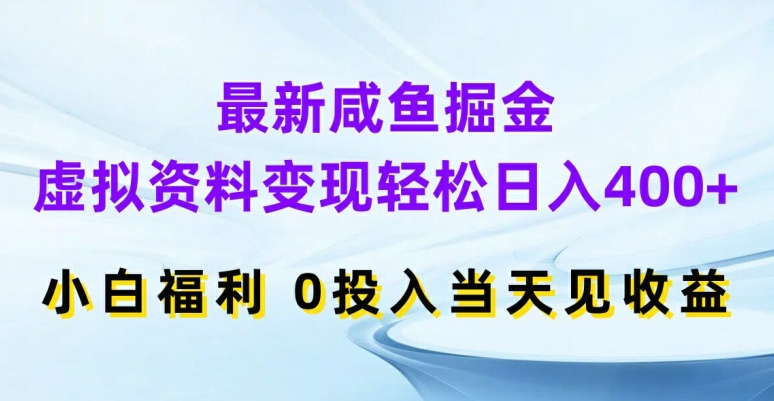 最新咸鱼掘金，虚拟资料变现，轻松日入400+，小白福利，0投入当天见收益【揭秘】-黑鲨创业网