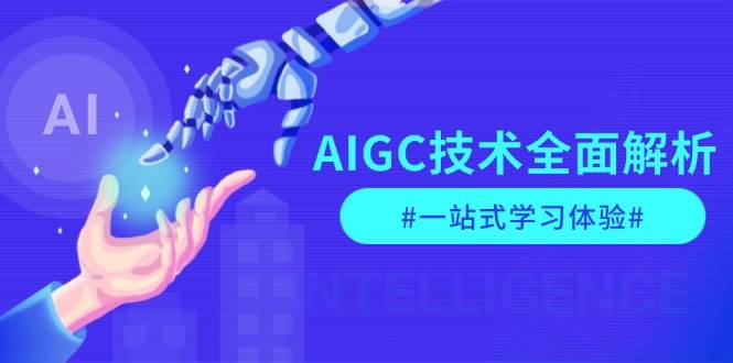 AIGC技术全面解析，从指令优化到生活应用，再到商业落地，一站式学习体验-黑鲨创业网