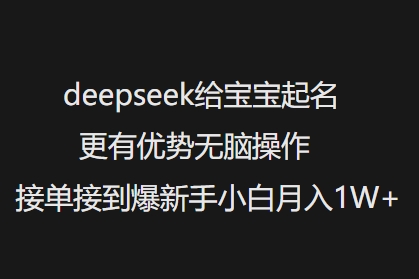 deepseek给宝宝起名更有优势无脑操作接单接到爆新手小白月入1W+-黑鲨创业网