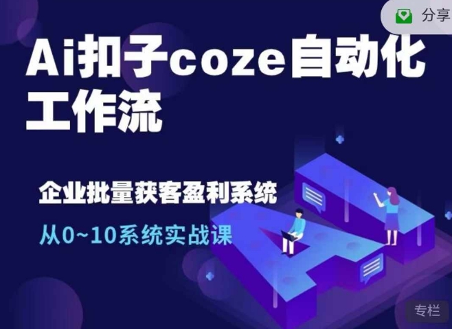 Ai扣子coze自动化工作流，从0~10系统实战课，10个人的工作量1个人完成-黑鲨创业网