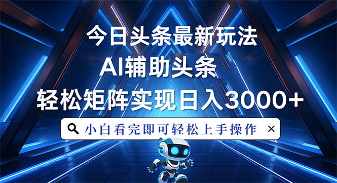 今日头条最新玩法，思路简单，AI辅助，复制粘贴轻松矩阵日入3000+-黑鲨创业网